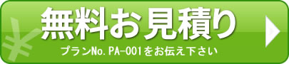 無料お見積もり プランNo.PA-001をお伝え下さい