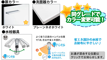 同グレードでカラー変更可能！　●扉カラー／ホワイト　●洗面器／プレーンネオホワイト　●水栓金具　壁付け水栓