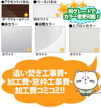 同グレードでカラー変更可能！ ●アクセントパネル／ダークウォールナット ●周辺パネル／EBホワイト ●床カラー／ホワイト ●浴槽カラー／ホワイト ●エプロンカラー／ホワイト