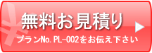 無料お見積もり プランNo.PL-002をお伝え下さい